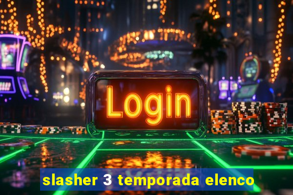 slasher 3 temporada elenco
